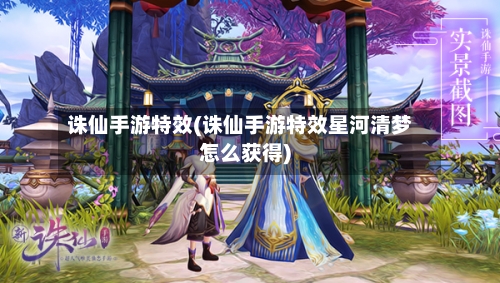 诛仙手游特效(诛仙手游特效星河清梦怎么获得)-第3张图片