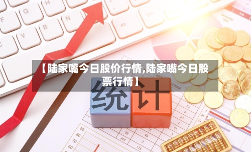 【陆家嘴今日股价行情,陆家嘴今日股票行情】-第3张图片