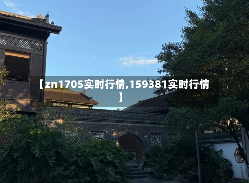 【zn1705实时行情,159381实时行情】-第2张图片