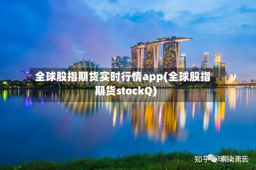 全球股指期货实时行情app(全球股指期货stockQ)