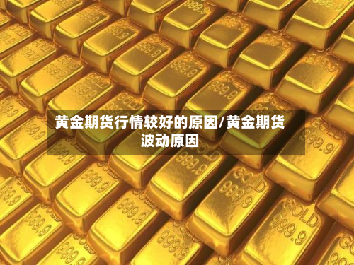 黄金期货行情较好的原因/黄金期货波动原因