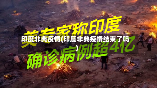 印度非典疫情(印度非典疫情结束了吗)